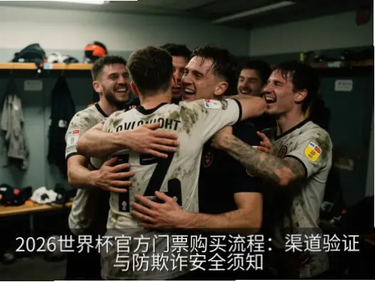 美加墨世界杯官网购票流程为何需提前注册验证？